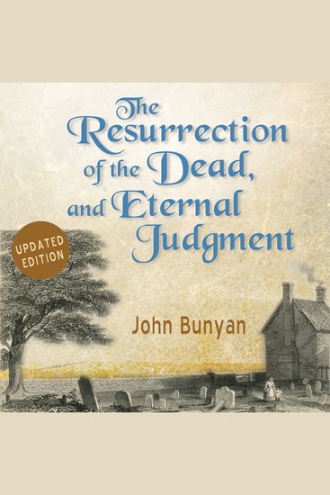 The Resurrection of the Dead and Eternal Judgment - Or The Truth of the Resurrection of the Bodies Both of Good and Bad at the Last Day: Asserted and Proved by God’s Word - cover