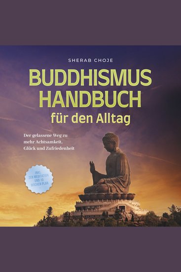 Buddhismus Handbuch für den Alltag: Der gelassene Weg zu mehr Achtsamkeit Glück und Zufriedenheit - inkl Zen Meditation und 10 Wochen Plan - cover