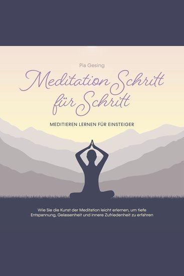 Meditation Schritt für Schritt - Meditieren lernen für Einsteiger: Wie Sie die Kunst der Meditation leicht erlernen um tiefe Entspannung Gelassenheit und innere Zufriedenheit zu erfahren - cover