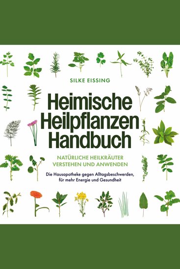 Heimische Heilpflanzen Handbuch: Natürliche Heilkräuter verstehen und anwenden - Die Hausapotheke gegen Alltagsbeschwerden für mehr Energie und Gesundheit - cover