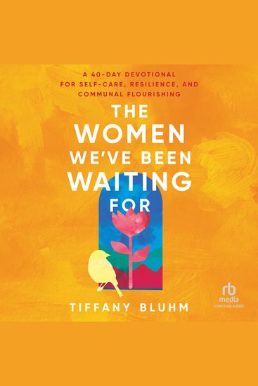The Women We've Been Waiting For - A 40-Day Devotional for Self-Care Resilience and Communal Flourishing - cover
