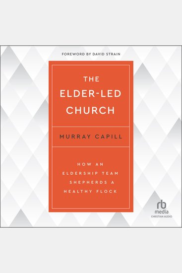 The Elder-Led Church - How an Eldership Team Shepherds a Healthy Flock - cover