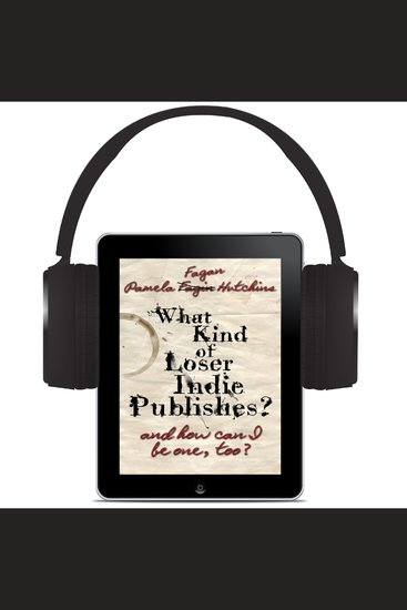 What Kind of Loser Indie Publishes and How Can I Be One Too? - cover