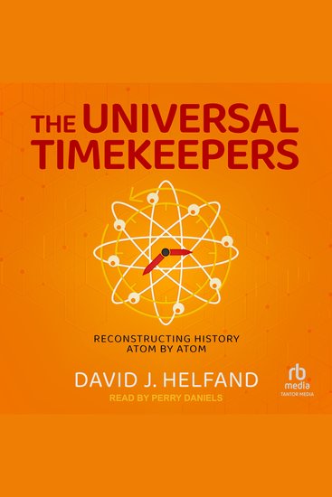 The Universal Timekeepers - Reconstructing History Atom by Atom - cover