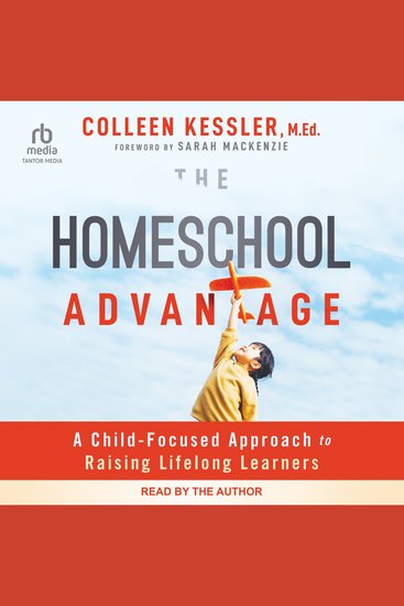 The Homeschool Advantage - A Child-Focused Approach to Raising Lifelong Learners - cover
