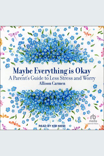 Maybe Everything is Okay - A Parent's Guide to Less Stress and Worry - cover