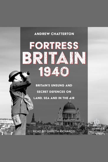 Fortress Britain 1940 - Britain’s Unsung and Secret Defences on Land Sea and in the Air - cover