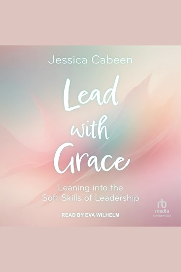 Lead with Grace - Leaning into the Soft Skills of Leadership - cover
