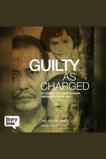 Guilty As Charged: 25 Crimes That Have Shaken Singapore Since 1965 - cover
