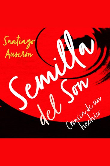 Semilla del son De cómo germinó en suelo español la música cubana - cover