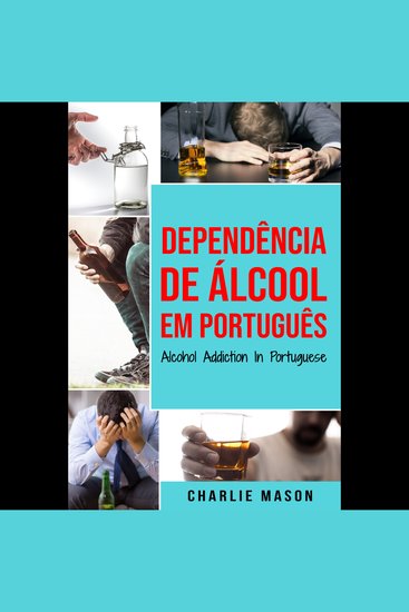 Dependência de Álcool Em português Alcohol Addiction In Portuguese: Como Parar de Beber e se Recuperar da Dependência do Álcool - cover