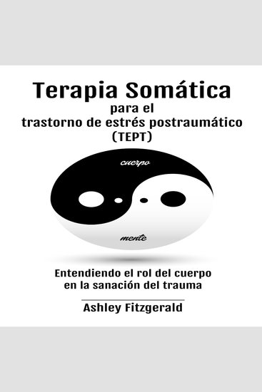 TERAPIA SOMÁTICA PARA EL TRASTORNO DE ESTRÉS POSTRAUMÁTICO (TEPT) - Entendiendo el rol del cuerpo en la sanación del trauma - cover