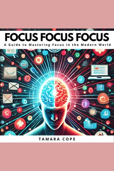 Focus Focus Focus - A Guide to Mastering Focus in the Modern World - cover
