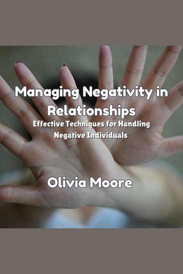 Managing Negativity in Relationships - Effective Techniques for Handling Negative Individuals - cover