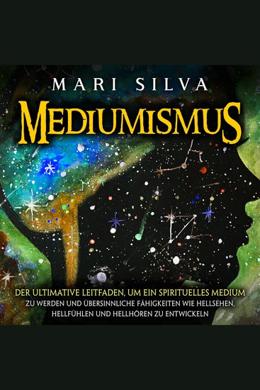Mediumismus: Der ultimative Leitfaden um ein spirituelles Medium zu werden und übersinnliche Fähigkeiten wie Hellsehen Hellfühlen und Hellhören zu entwickeln - cover