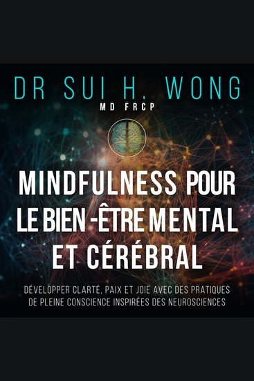 Mindfulness pour le bien-être mental et cérébral - Développer clarté paix et joie avec des pratiques de pleine conscience inspirées des neurosciences - cover