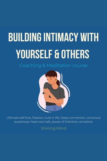 Building intimacy with yourself & others coaching meditation course - ultimate self love passion trust in life deep connection conscious awareness heart soul talk power of intention emotions - cover