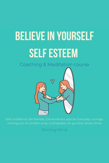 Believe in Yourself Self esteem coaching & meditation course - self confidence be fearless extraordinary special everyday courage moving out of comfort zone unshakable let go what others think - cover