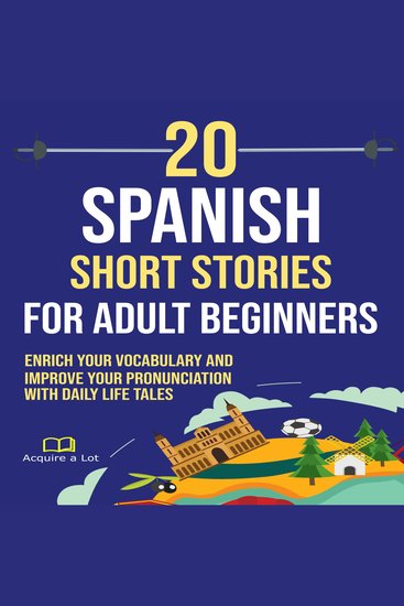 20 Spanish Short Stories for Adult Beginners - Enrich Your Vocabulary and Improve Your Pronunciation with Daily Life Tales - cover