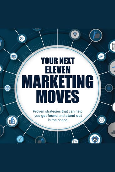 Your Next Eleven Marketing Moves - Proven strategies that can help you get found and stand out in the chaos - cover