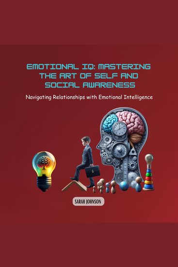Emotional IQ: Mastering the Art of Self and Social Awareness - Navigating Relationships with Emotional Intelligence - cover