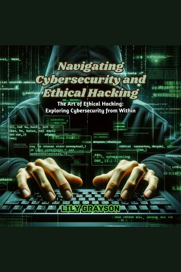Navigating Cybersecurity and Ethical Hacking - The Art of Ethical Hacking: Exploring Cybersecurity from Within - cover