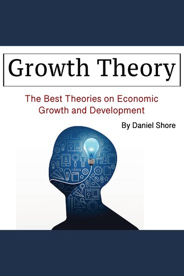 Growth Theory - The Best Theories on Economic Growth and Development - cover