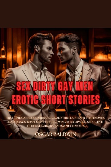 SEX Dirty Gay Men Erotic Short Stories - Explore Your Wildest Desires: First-Time Gay Encounters Cuckold Thrills Steamy Threesomes Gangbangs BDSM Sexy Firemen Swinger Escapades Seductive Older Neighbors and So Much More! - cover