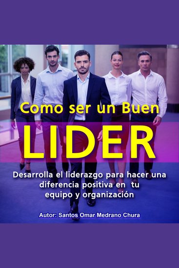 Como ser un Buen Líder - Desarrolla el liderazgo para hacer una diferencia positiva en tu equipo y organización - cover