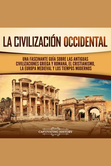 La civilización occidental: Una fascinante guía sobre las antiguas civilizaciones griega y romana el cristianismo la Europa medieval y los tiempos modernos - cover