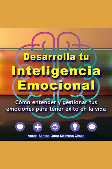 Desarrolla tu Inteligencia Emocional - Cómo entender y gestionar tus emociones para tener éxito en la vida - cover