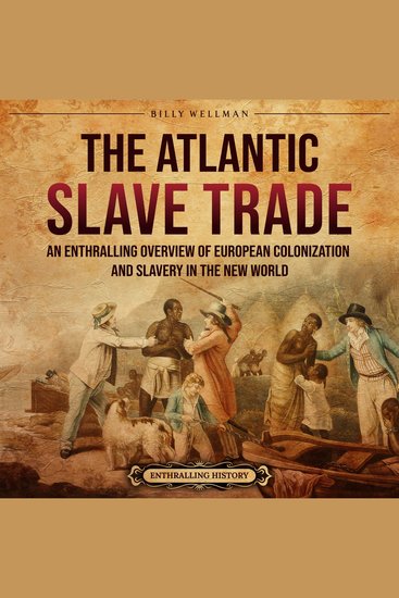 Atlantic Slave Trade The: An Enthralling Overview of European Colonization and Slavery in the New World - cover