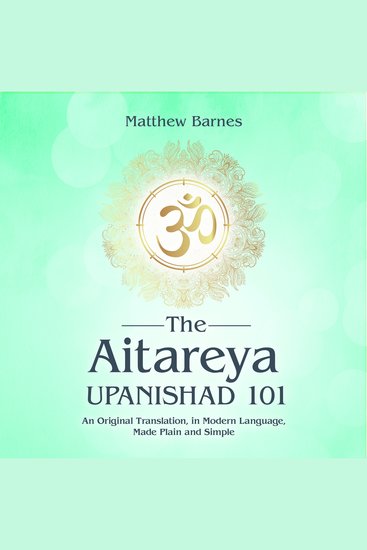 The Aitareya Upanishad 101 - an original translation in modern language made plain and simple - cover