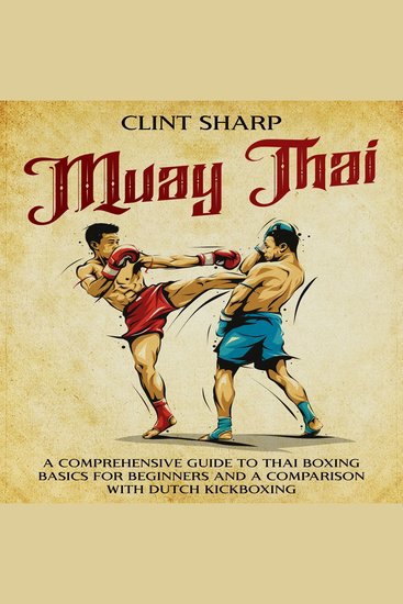 Muay Thai: A Comprehensive Guide to Thai Boxing Basics for Beginners and a Comparison with Dutch Kickboxing - cover