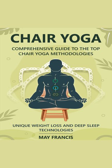 Chair Yoga - Comprehensive Guide to the Top Chair Yoga Methodologies Unique Weight loss and Deep Sleep technologies - cover