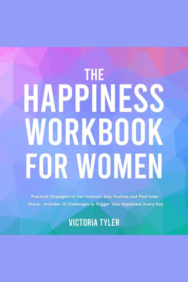 The Happiness Workbook for Women - Practical Strategies to Get Unstuck Stay Positive and Find Inner Peace - Includes 15 Ch The Happiness Workbook for Women - cover