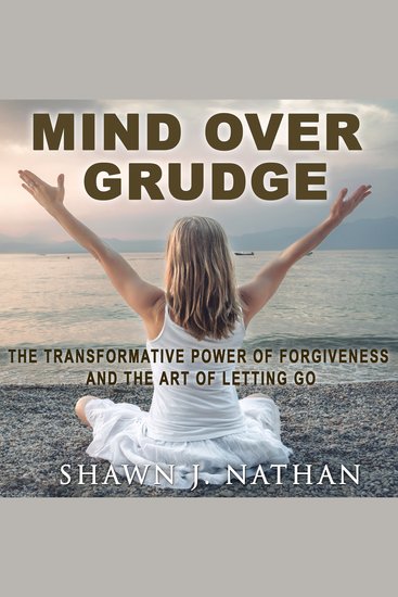 Mind Over Grudge - The Transformative Power Of Forgiveness And The Art Of Letting Go - cover