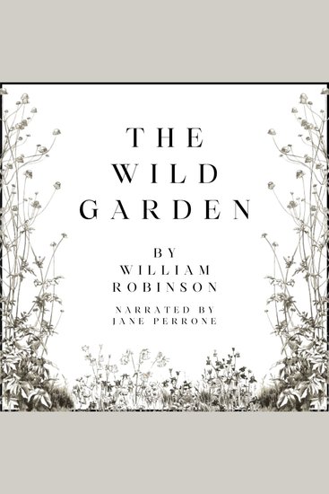 The Wild Garden - Or our Groves and Gardens made beautiful by the Naturalisation of Hardy Exotic Plants; being one way onwards from the Dark Ages of Flower Gardening with suggestions for the Regeneration of the Bare Borders of the London Parks - cover
