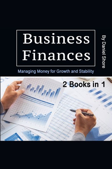 Business Finances - Managing Money for Growth and Stability (2 Books in 1) - cover