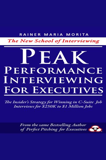 Peak Performance Interviewing for Executives - The Insider's Strategy for Winning in C-Suite Job Interviews for $250K to $1 Million Jobs - cover