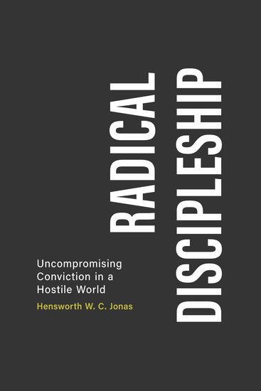 Radical Discipleship - Uncompromising Conviction in a Hostile World - cover