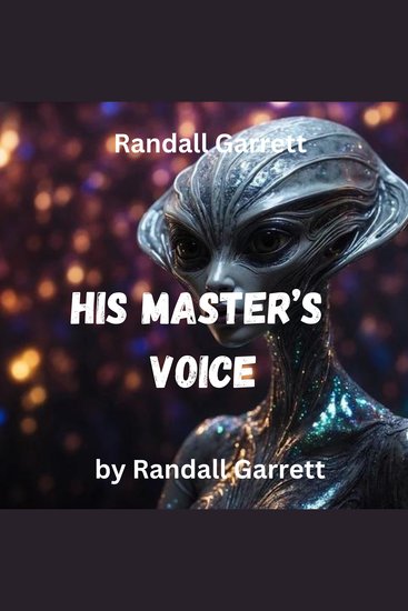 Randall Garrett: HIS MASTER'S VOICE - Spaceship McGuire had lots of knowledge—but no wisdom He was smart—but incredibly foolish And as a natural consequence tended to ask questions too profound for any philosopher—questions like "Who are you?" - cover