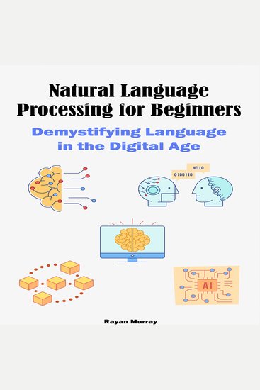 Natural Language Processing for Beginners - Demystifying Language in the Digital Age - cover