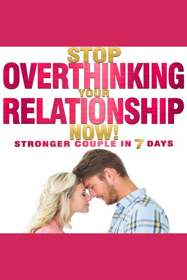 Stop OVERTHINKING Your RELATIONSHIP NOW! Stronger Couple in 7 Days - STOP Toxic Thoughts Negative Spirals Trust Issues OUTRUN Jealousy Anxiety Rumination Calm Your Thoughts Start Li(o)ving NOW! - cover