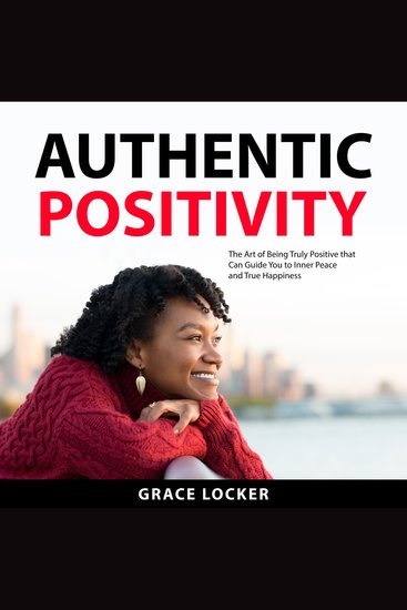 Authentic Positivity - The Art of Being Truly Positive that Can Guide You to Inner Peace and True Happiness - cover