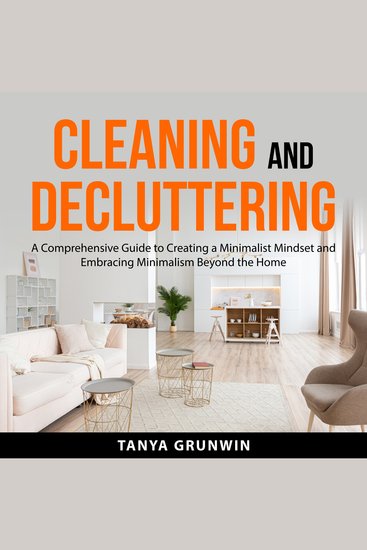 Cleaning and Decluttering - A Comprehensive Guide to Creating a Minimalist Mindset and Embracing Minimalism Beyond the Home - cover