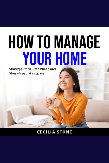 How to Manage Your Home - Strategies for a Streamlined and Stress-Free Living Space - cover