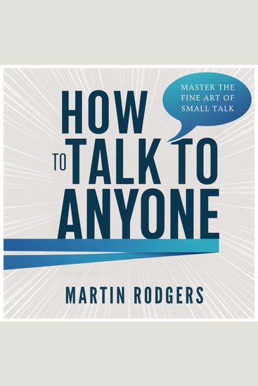 How To Talk To Anyone - Master the Fine Art of Small Talk for Better Social Skills Business and Improved Sales Learn How to Easily Talk to Women Be Assertive Win Friends and Make People Like You - cover