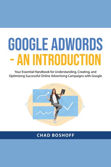 Google AdWords - An Introduction - Your Essential Handbook for Understanding Creating and Optimizing Successful Online Advertising Campaigns with Google - cover