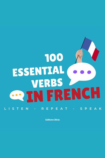 100 Essential Verbs in French - with everyday spoken phrases - Listen Repeat Speak ! - cover